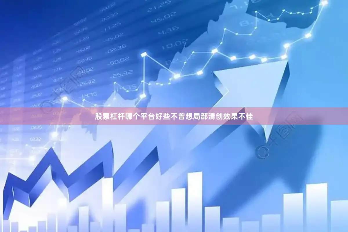 股票杠杆哪个平台好些不曾想局部清创效果不佳