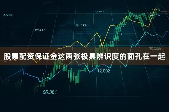 股票配资保证金这两张极具辨识度的面孔在一起